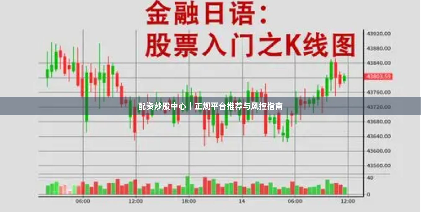 配资炒股中心|正规平台推荐与风控指南