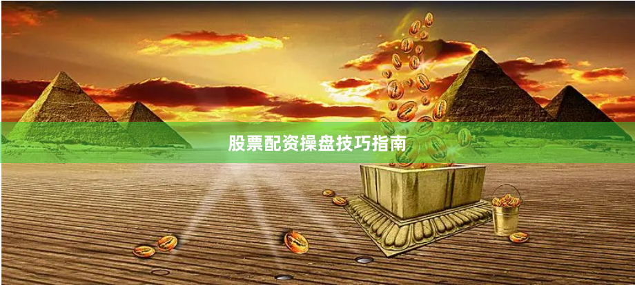 股票配资操盘技巧指南