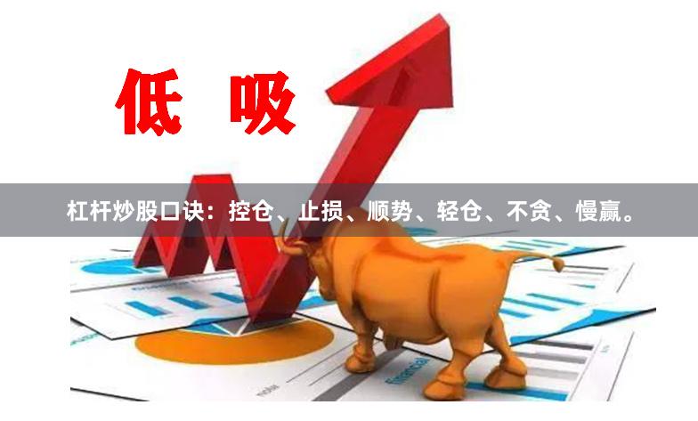 杠杆炒股口诀：控仓、止损、顺势、轻仓、不贪、慢赢。