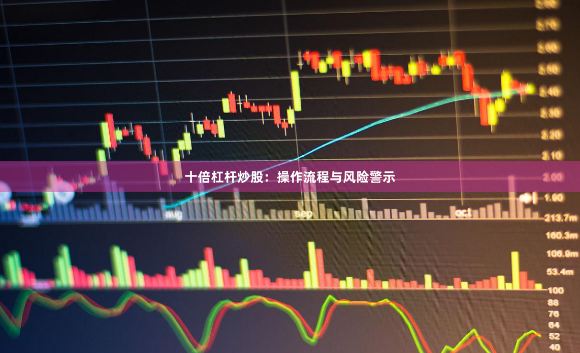 十倍杠杆炒股：操作流程与风险警示