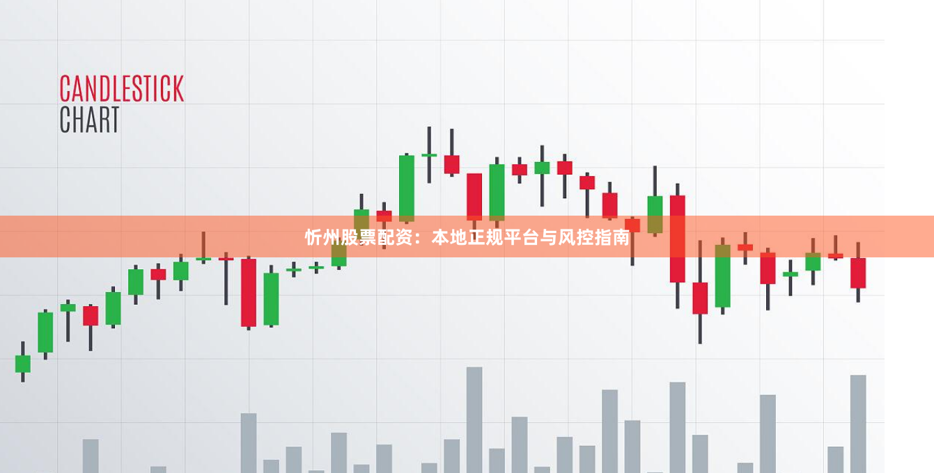 忻州股票配资:本地正规平台与风控指南