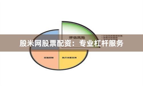 股米网股票配资：专业杠杆服务