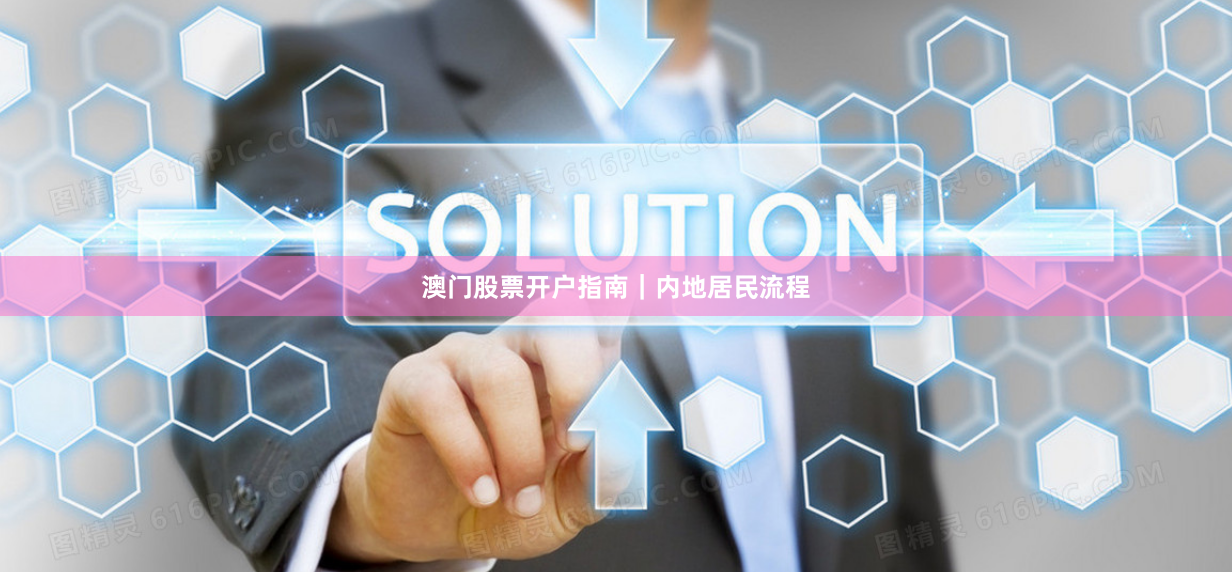 澳门股票开户指南|内地居民流程